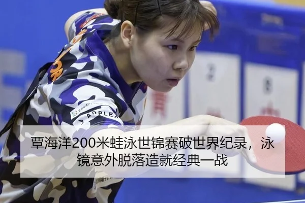 覃海洋200米蛙泳世锦赛破世界纪录，泳镜意外脱落造就经典一战